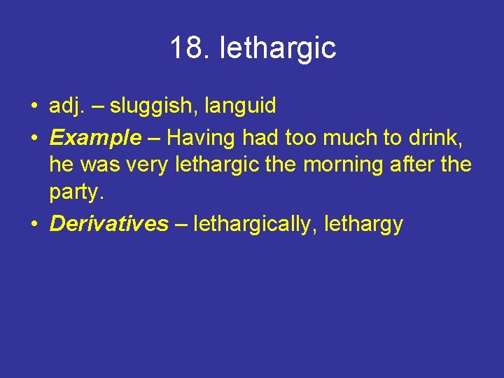 18. lethargic • adj. – sluggish, languid • Example – Having had too much