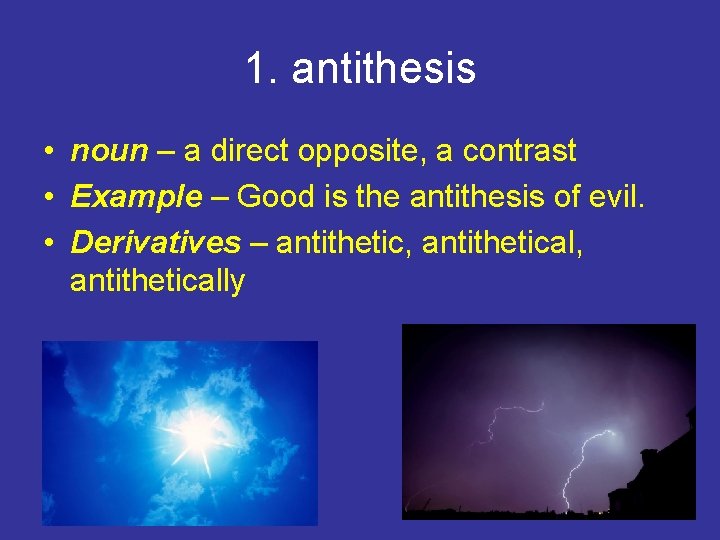 1. antithesis • noun – a direct opposite, a contrast • Example – Good