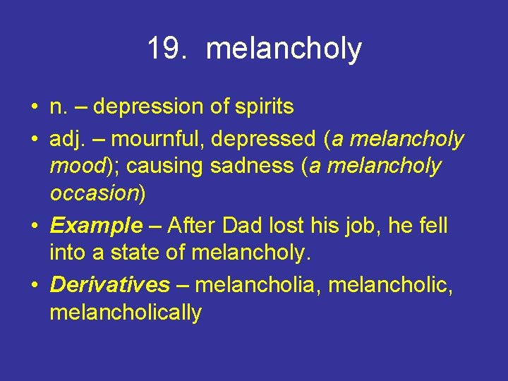 19. melancholy • n. – depression of spirits • adj. – mournful, depressed (a