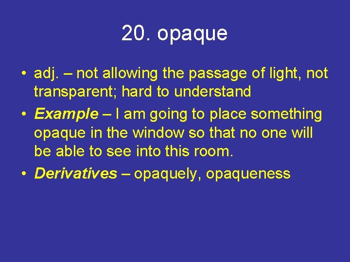 20. opaque • adj. – not allowing the passage of light, not transparent; hard