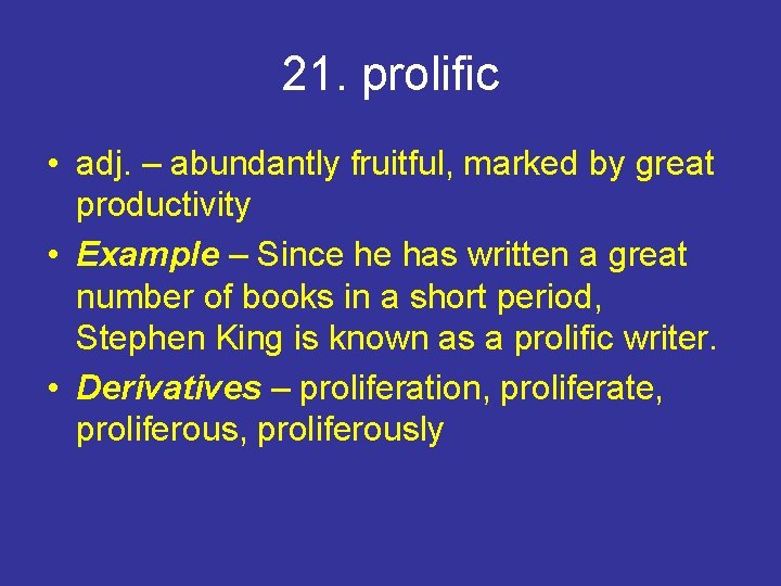 21. prolific • adj. – abundantly fruitful, marked by great productivity • Example –