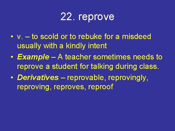 22. reprove • v. – to scold or to rebuke for a misdeed usually