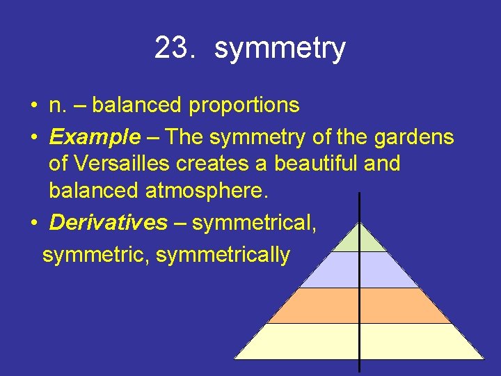 23. symmetry • n. – balanced proportions • Example – The symmetry of the