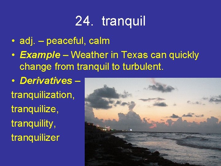 24. tranquil • adj. – peaceful, calm • Example – Weather in Texas can