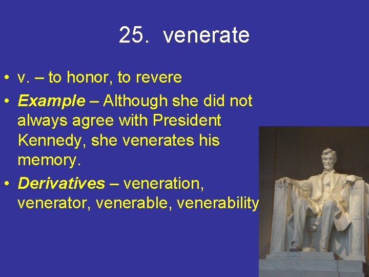 25. venerate • v. – to honor, to revere • Example – Although she