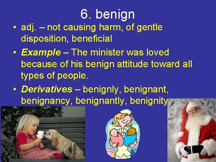 6. benign • adj. – not causing harm, of gentle disposition, beneficial • Example
