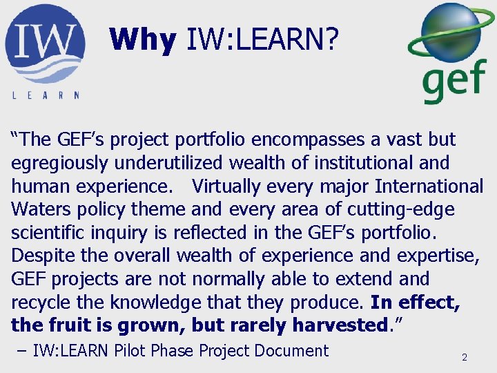Why IW: LEARN? “The GEF’s project portfolio encompasses a vast but egregiously underutilized wealth