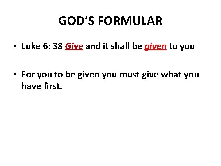 GOD’S FORMULAR • Luke 6: 38 Give and it shall be given to you