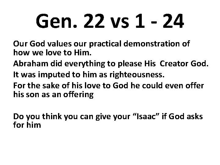 Gen. 22 vs 1 - 24 Our God values our practical demonstration of how