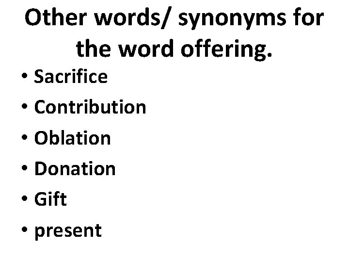 Other words/ synonyms for the word offering. • Sacrifice • Contribution • Oblation •
