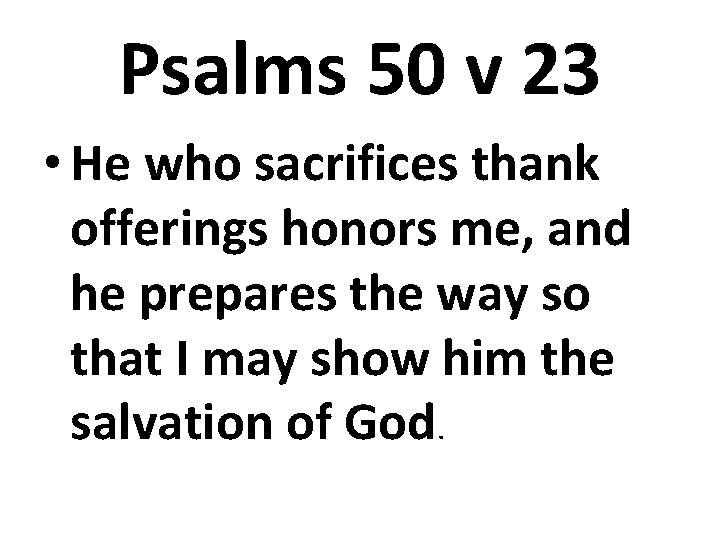 Psalms 50 v 23 • He who sacrifices thank offerings honors me, and he