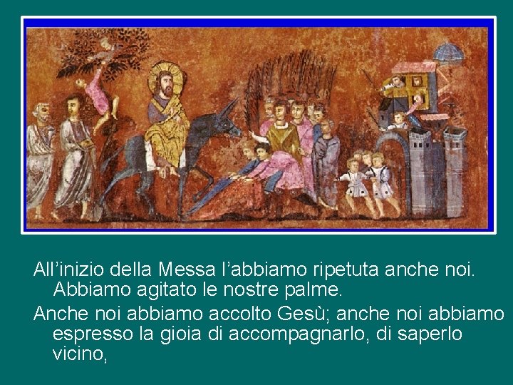 All’inizio della Messa l’abbiamo ripetuta anche noi. Abbiamo agitato le nostre palme. Anche noi