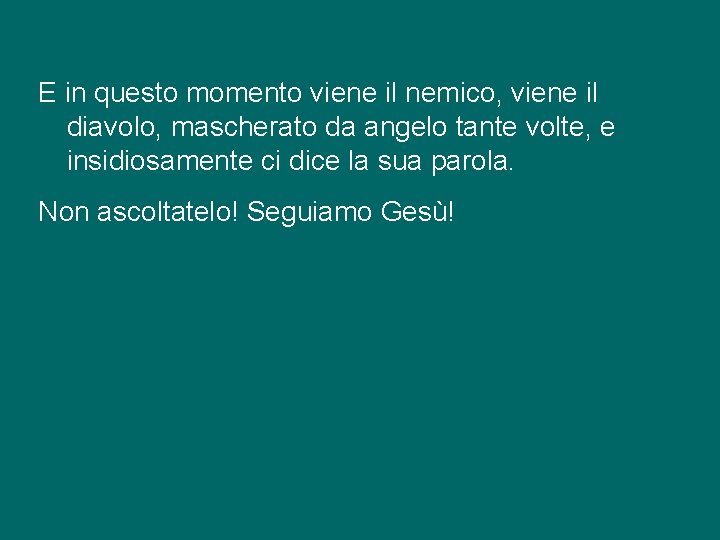 E in questo momento viene il nemico, viene il diavolo, mascherato da angelo tante