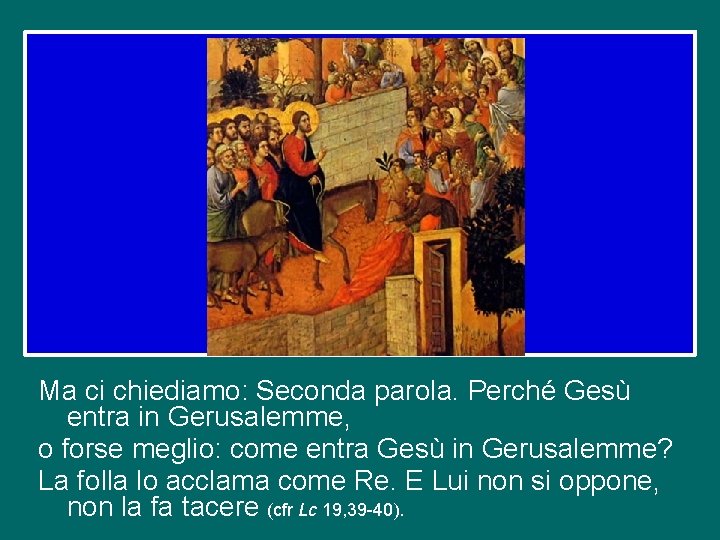 Ma ci chiediamo: Seconda parola. Perché Gesù entra in Gerusalemme, o forse meglio: come