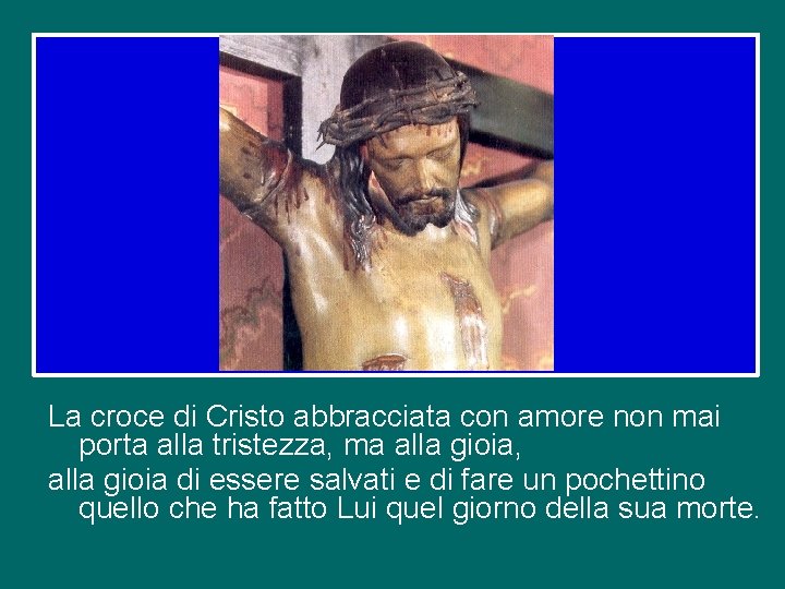 La croce di Cristo abbracciata con amore non mai porta alla tristezza, ma alla