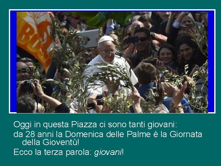 Oggi in questa Piazza ci sono tanti giovani: da 28 anni la Domenica delle