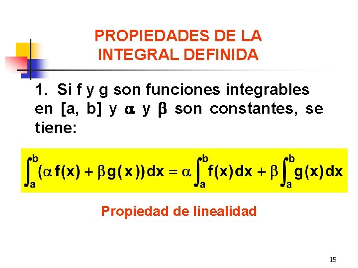 PROPIEDADES DE LA INTEGRAL DEFINIDA 1. Si f y g son funciones integrables en