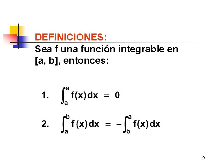 DEFINICIONES: Sea f una función integrable en [a, b], entonces: 19 
