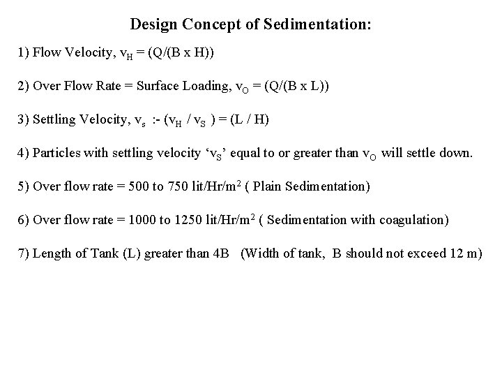 Design Concept of Sedimentation: 1) Flow Velocity, v. H = (Q/(B x H)) 2)