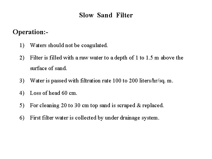 Slow Sand Filter Operation: 1) Waters should not be coagulated. 2) Filter is filled