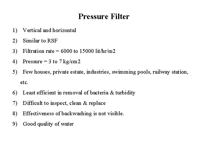 Pressure Filter 1) Vertical and horizontal 2) Similar to RSF 3) Filtration rate =
