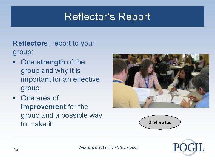 Reflector’s Report Reflectors, report to your group: • One strength of the group and
