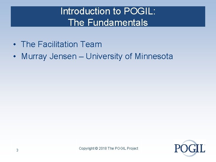 Introduction to POGIL: The Fundamentals • The Facilitation Team • Murray Jensen – University