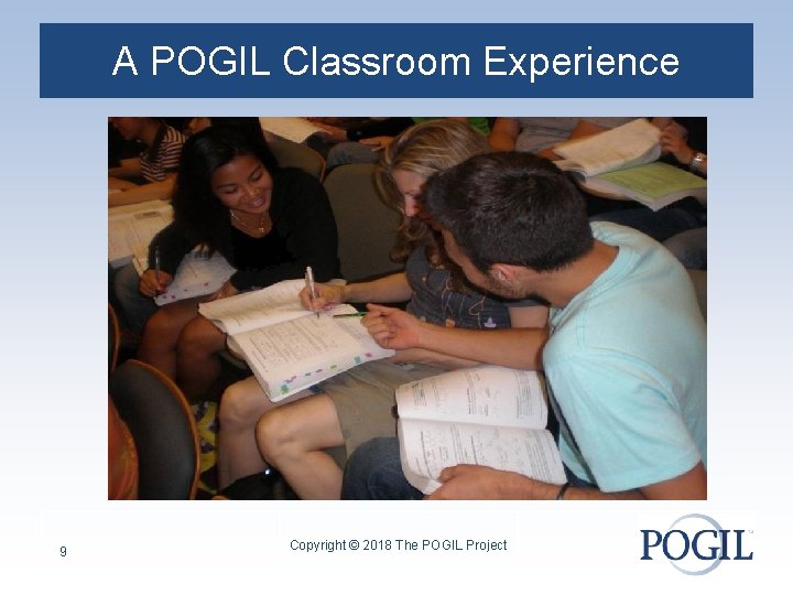 A POGIL Classroom Experience 9 Copyright © 2018 The POGIL Project 