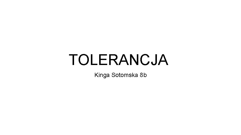 TOLERANCJA Kinga Sotomska 8 b 