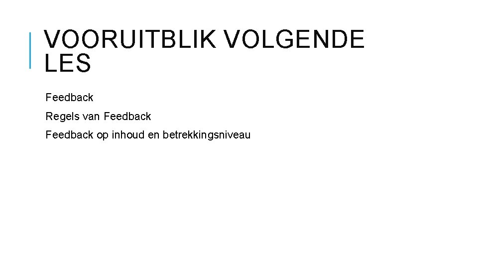 VOORUITBLIK VOLGENDE LES Feedback Regels van Feedback op inhoud en betrekkingsniveau 