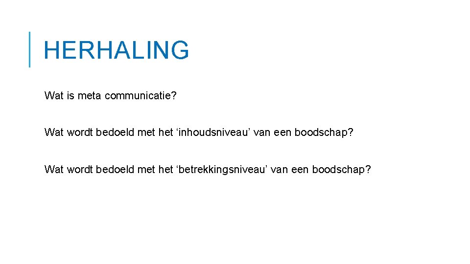 HERHALING Wat is meta communicatie? Wat wordt bedoeld met het ‘inhoudsniveau’ van een boodschap?