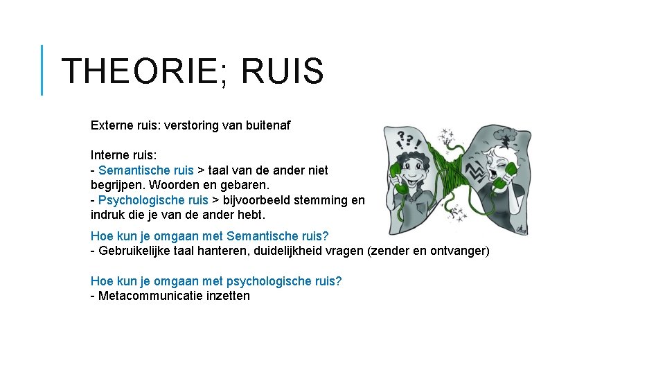 THEORIE; RUIS Externe ruis: verstoring van buitenaf Interne ruis: - Semantische ruis > taal