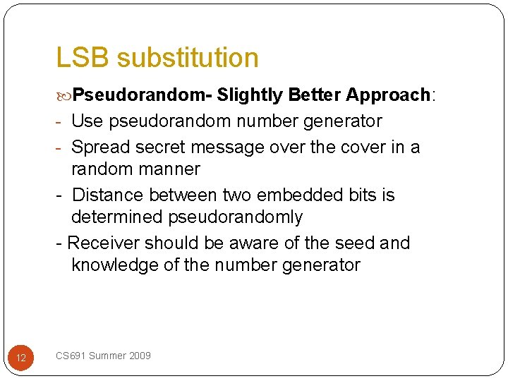 LSB substitution Pseudorandom- Slightly Better Approach: - Use pseudorandom number generator - Spread secret
