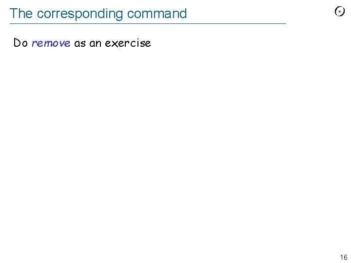 The corresponding command Do remove as an exercise 16 