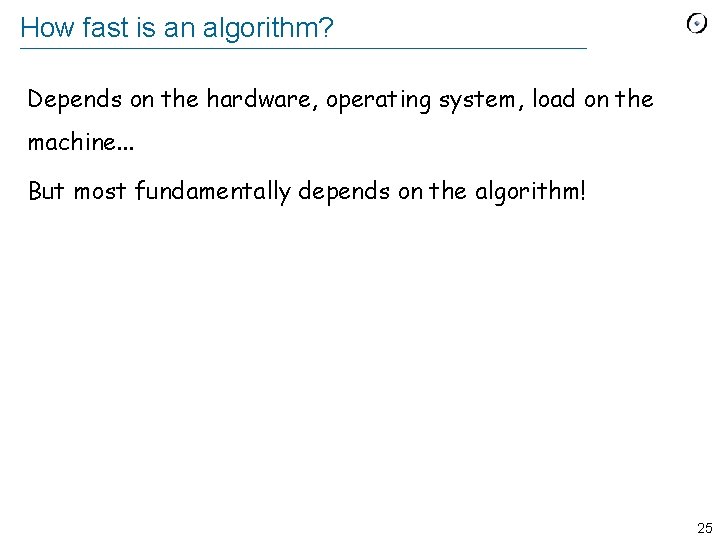 How fast is an algorithm? Depends on the hardware, operating system, load on the