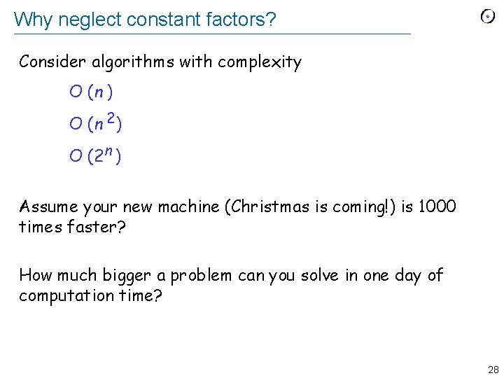 Why neglect constant factors? Consider algorithms with complexity O (n ) O (n 2)
