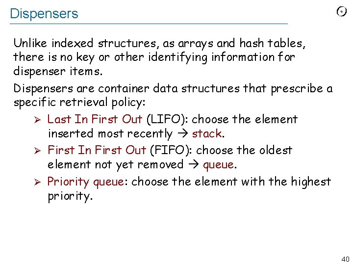 Dispensers Unlike indexed structures, as arrays and hash tables, there is no key or