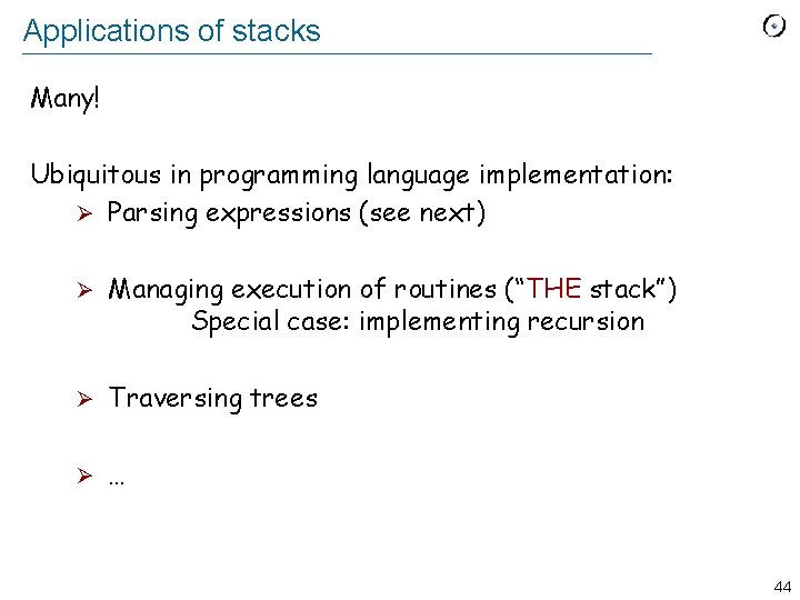 Applications of stacks Many! Ubiquitous in programming language implementation: Ø Parsing expressions (see next)