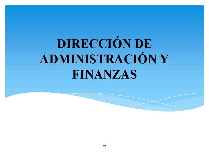 DIRECCIÓN DE ADMINISTRACIÓN Y FINANZAS 37 