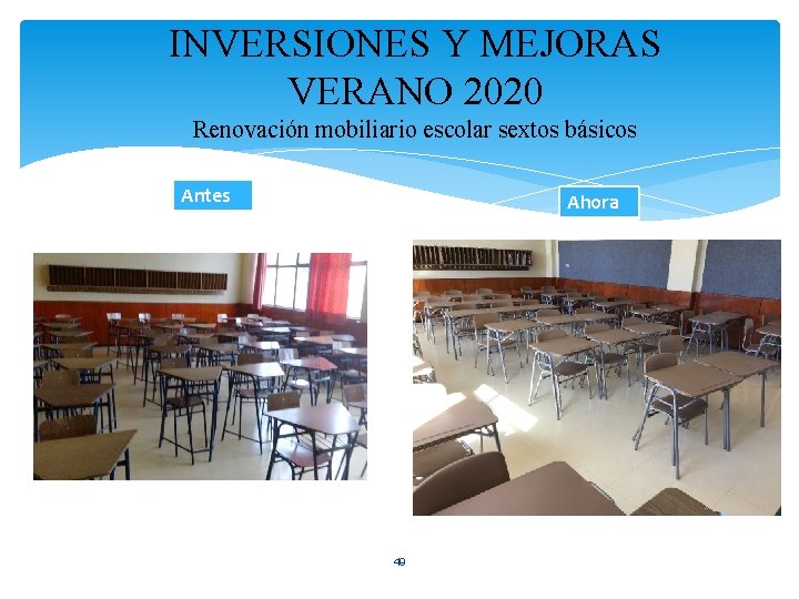 INVERSIONES Y MEJORAS VERANO 2020 Renovación mobiliario escolar sextos básicos Antes Ahora 49 