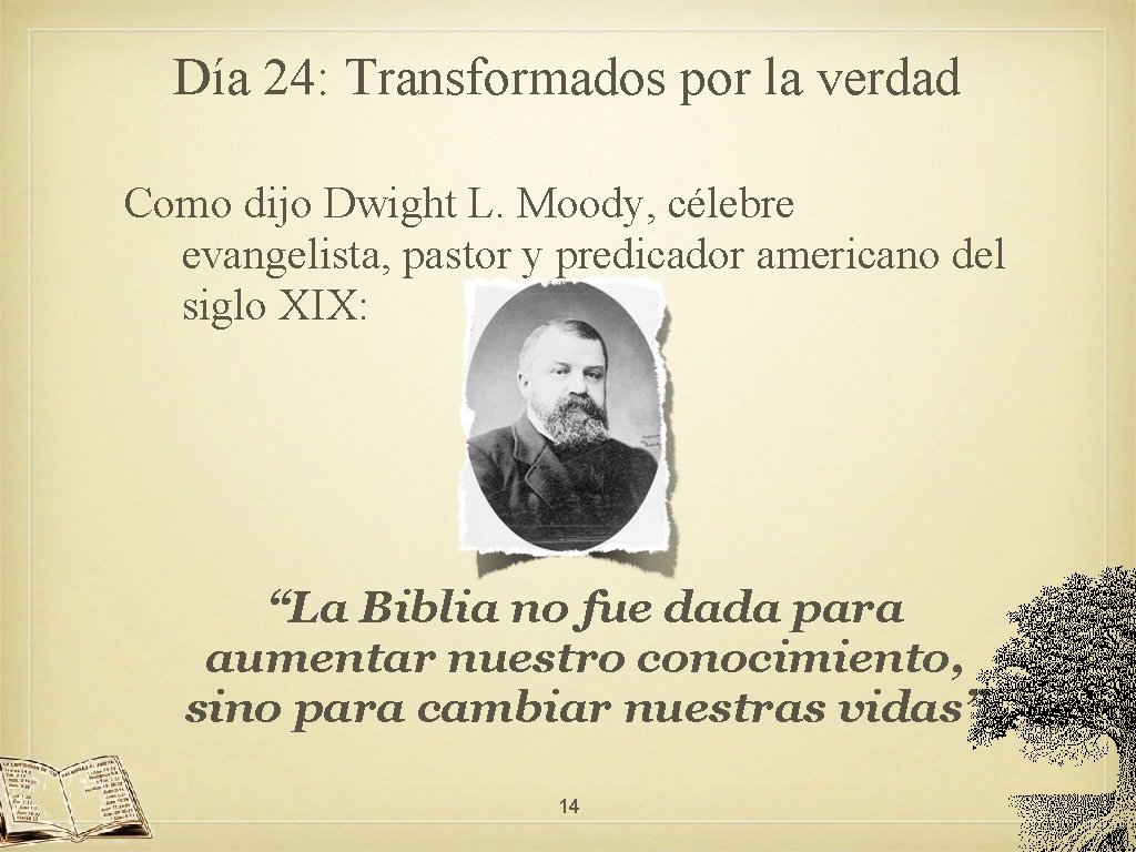Día 24: Transformados por la verdad Como dijo Dwight L. Moody, célebre evangelista, pastor