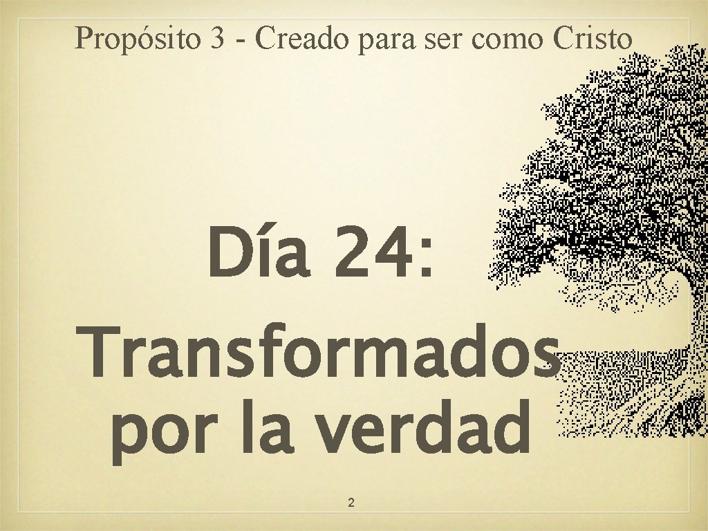 Propósito 3 - Creado para ser como Cristo Día 24: Transformados por la verdad