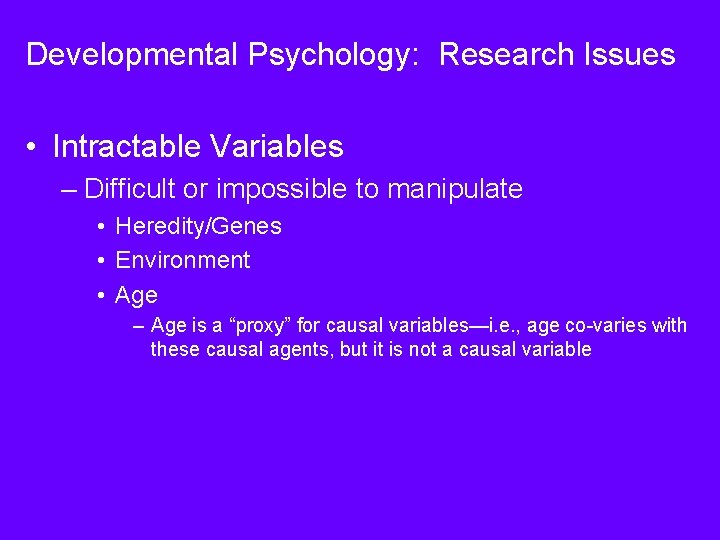 Developmental Psychology: Research Issues • Intractable Variables – Difficult or impossible to manipulate •