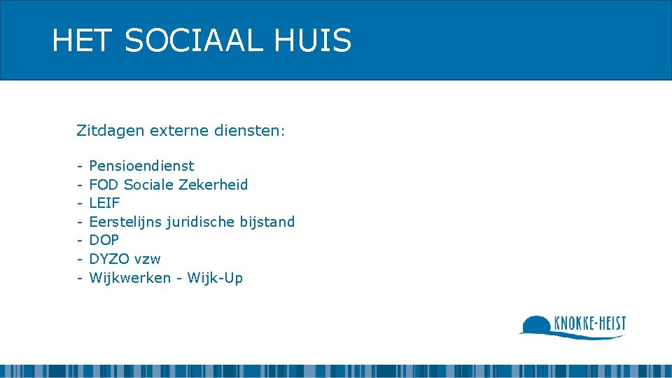 HET SOCIAAL HUIS Zitdagen externe diensten: - Pensioendienst FOD Sociale Zekerheid LEIF Eerstelijns juridische