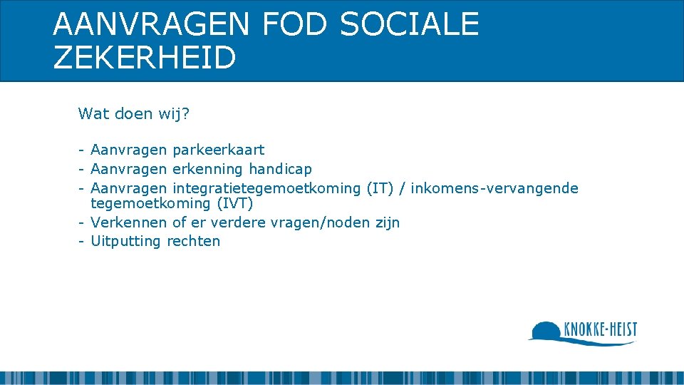 AANVRAGEN FOD SOCIALE ZEKERHEID Wat doen wij? - Aanvragen parkeerkaart - Aanvragen erkenning handicap