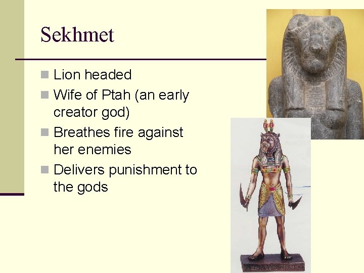 Sekhmet n Lion headed n Wife of Ptah (an early creator god) n Breathes