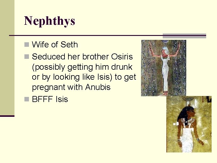 Nephthys n Wife of Seth n Seduced her brother Osiris (possibly getting him drunk