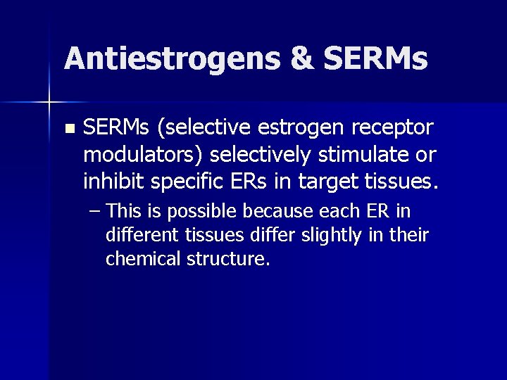 Antiestrogens & SERMs n SERMs (selective estrogen receptor modulators) selectively stimulate or inhibit specific