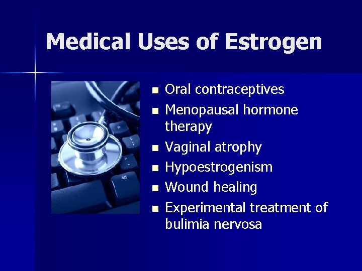 Medical Uses of Estrogen n n n Oral contraceptives Menopausal hormone therapy Vaginal atrophy