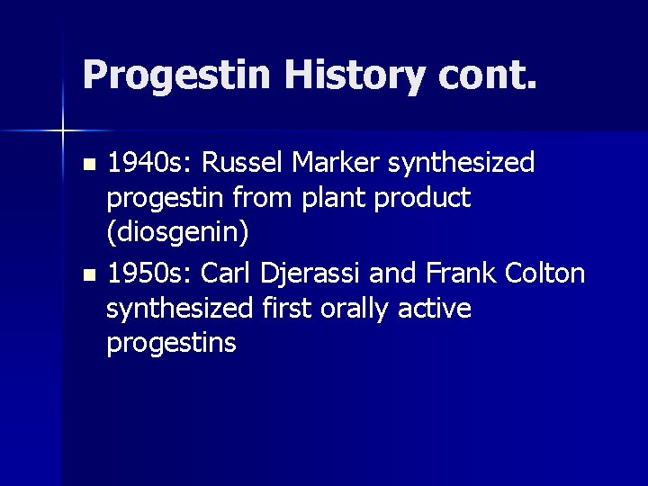 Progestin History cont. 1940 s: Russel Marker synthesized progestin from plant product (diosgenin) n